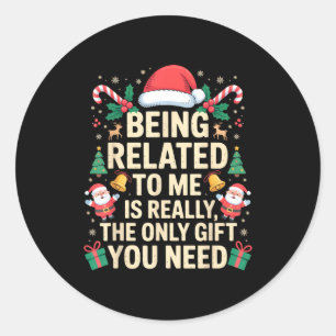 Being Related To Me Is Really The Only Gift You Ne Classic Round Sticker