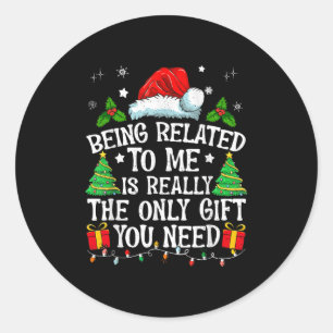 Being Related To Me Is Really The Only Gift You Ne Classic Round Sticker