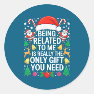 Being Related To Me Is Really The Only Gift You Ne Classic Round Sticker