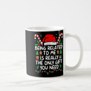 Being Related To Me Is Really The Only Gift You Ne Coffee Mug