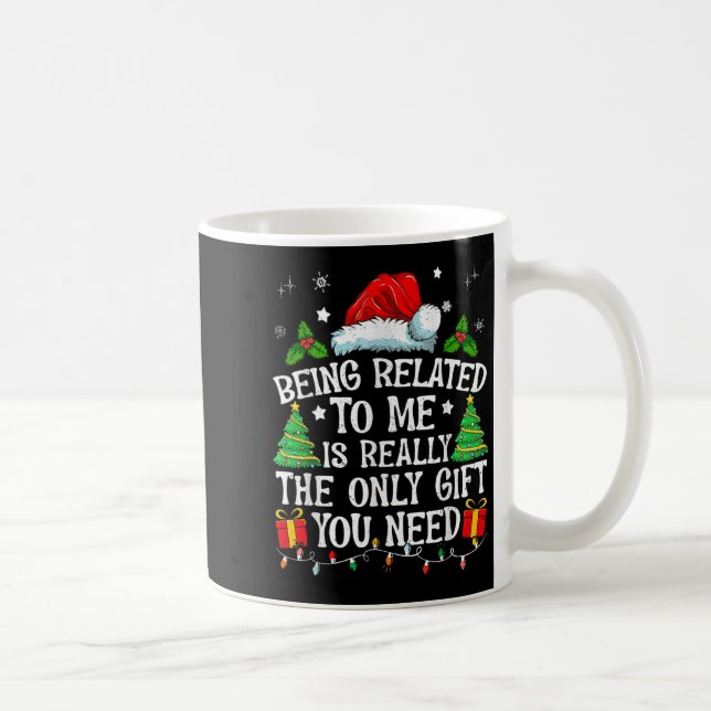 Being Related To Me Is Really The Only Gift You Ne Coffee Mug (Right)