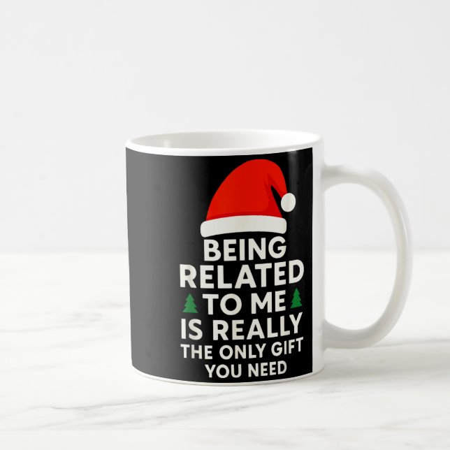 Being Related To Me Is Really The Only Gift You Ne Coffee Mug (Right)