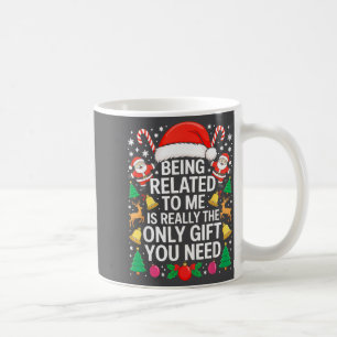 Being Related To Me Is Really The Only Gift You Ne Coffee Mug