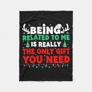Being Related To Me Is Really The Only Gift You Ne Fleece Blanket