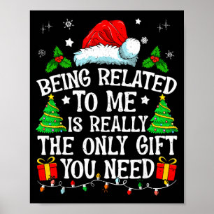 Being Related To Me Is Really The Only Gift You Ne Poster