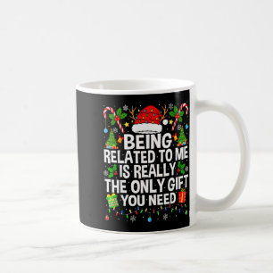 Being Related To Me Is Really The Only Xmas Funny Coffee Mug