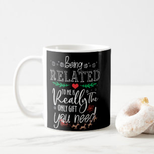 Being Related To Me Is Really The Only You Need Coffee Mug