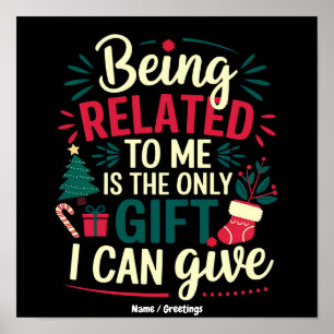 Being Related to Me Is the Gift I Can Give Poster