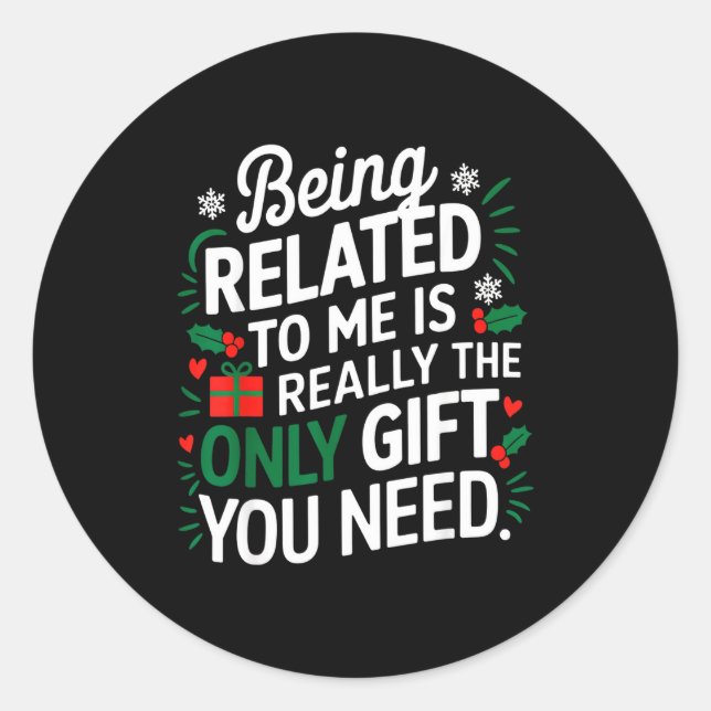 Being Related To Me Is The Only Gift You Need  Classic Round Sticker (Front)