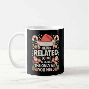 Being Related To Me Is The Only Gift You Need Xmas Coffee Mug