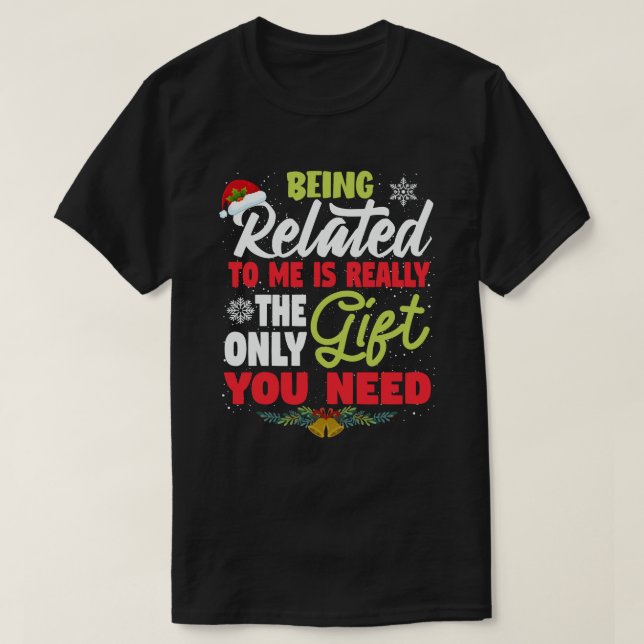 being related to me is the only gift you need xmas T-Shirt (Design Front)