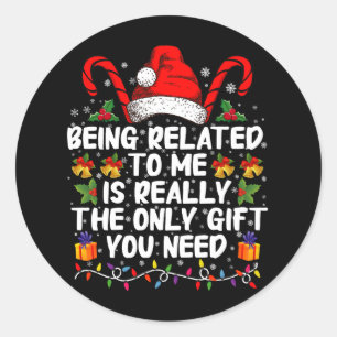 Being Related To Me Is The Really The Only Gift  Classic Round Sticker