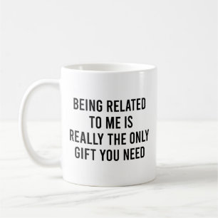 Being Related To Me Really The Only Gift You Need Coffee Mug