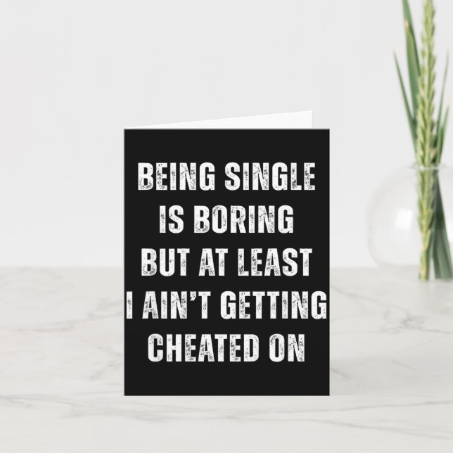 Being Single Is Boring But A Least I Aint Getting  Card (Front)