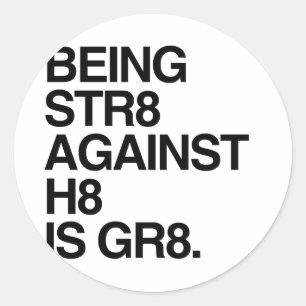 BEING ST8 AGAINST H8 -.png Classic Round Sticker