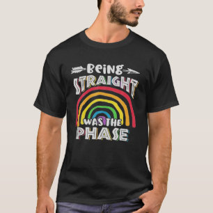 Being Straight Was My Phase LGBT Pride T-Shirt