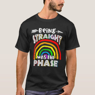 Being Straight Was The Phase Rainbow T-Shirt