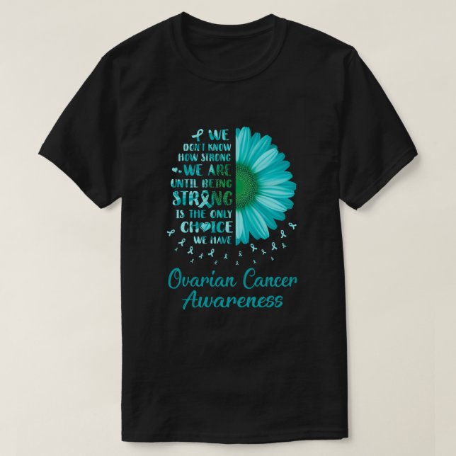 Being Strong Daisy Flower Teal Ovarian Cancer Awar T-Shirt (Design Front)