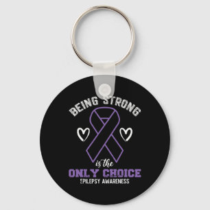 Being Strong Is The Only Choice Epilepsyawareness Key Ring