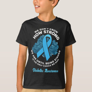 Being Strong Is The Only Choice T1d Diabetes Aware T-Shirt