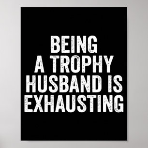 Being Trophy Husband Exhaust Humor Saying Poster