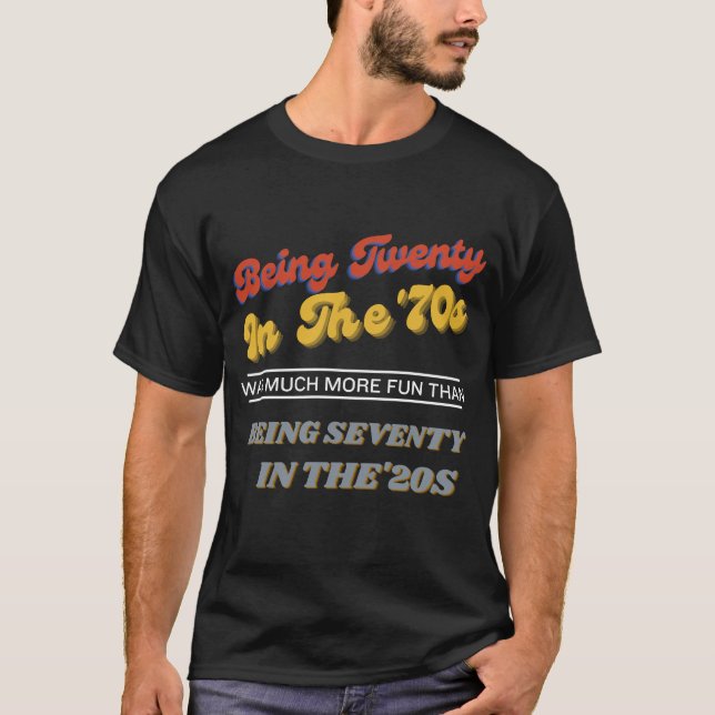 Being Twenty in the '70s Was Much More Fun Than  T-Shirt (Front)