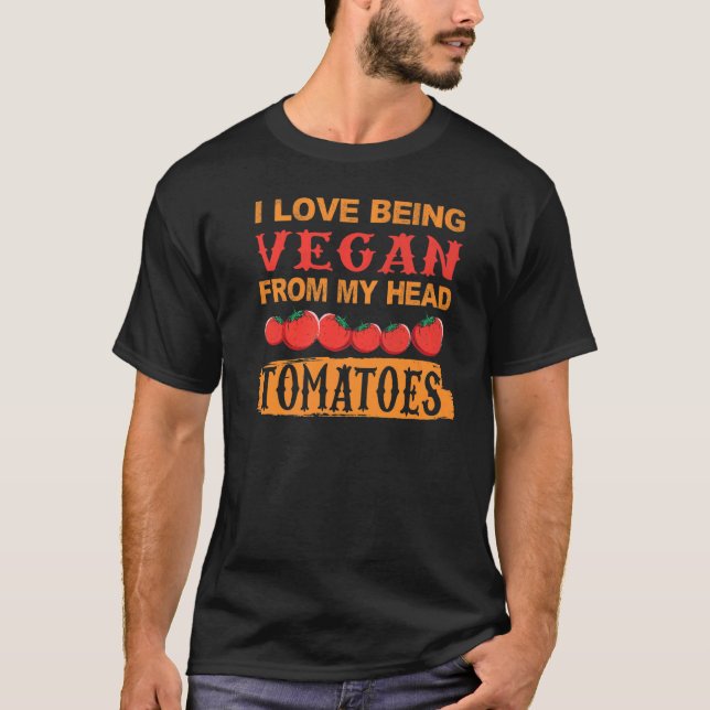 Being Vegan From Head Tomatoes - Funny Quotes For  T-Shirt (Front)