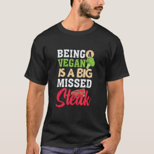 Being Vegan Is A Big Missed Steak Food Beef Steak T-Shirt