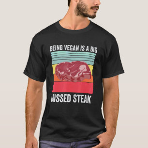 Being Vegan Is A Big Missed Steak Grilled Beef Ste T-Shirt