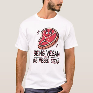 Being Vegan is a Big Missed Steak shirt