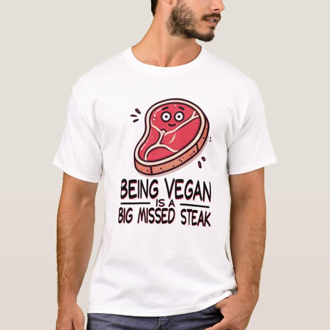 Being Vegan is a Big Missed Steak shirt (Front)