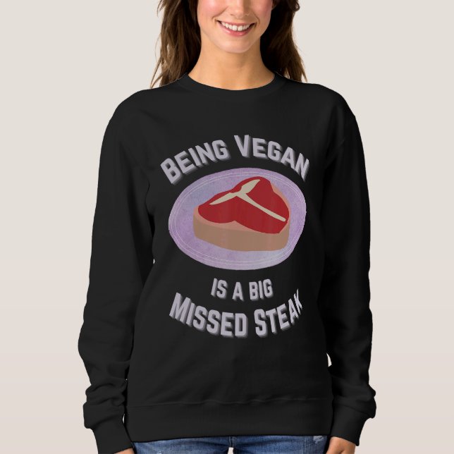 Being Vegan Is A Big Missed Steak Sweatshirt (Front)