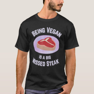 Being Vegan Is A Big Missed Steak T-Shirt
