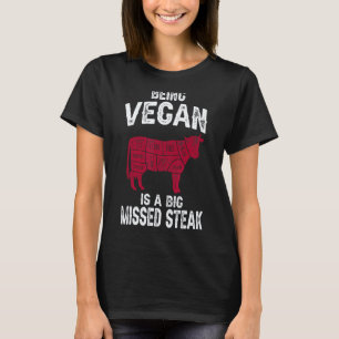 Being Vegan Is A Big Missed Steak T-Shirt