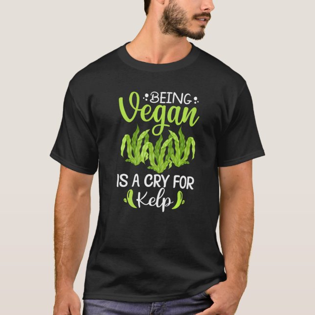 Being Vegan Is A Cry For Kelp T-Shirt (Front)