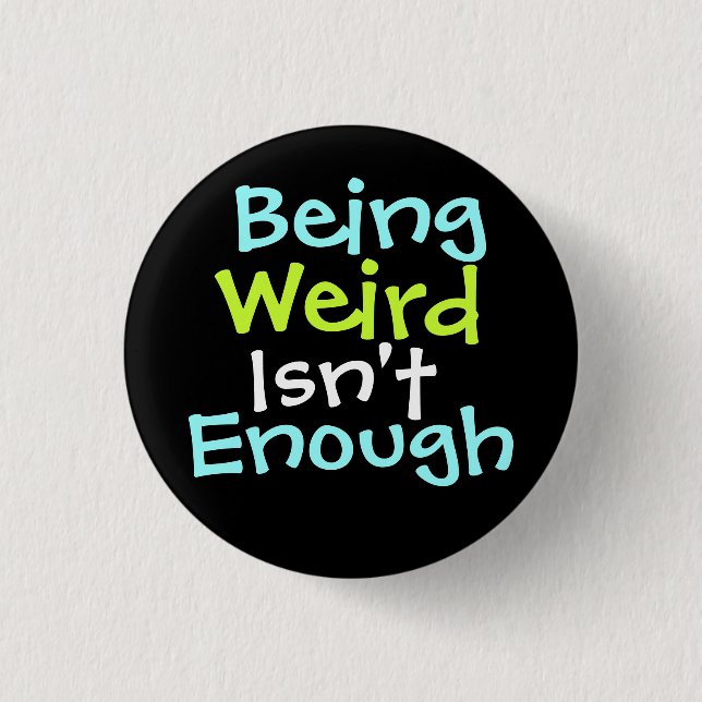 " Being Weird Isn't Enough ! " 3 Cm Round Badge (Front)