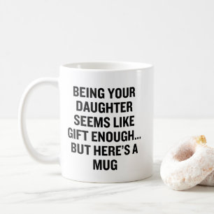 Being Your Daughter Seems Like Gift Enough Coffee Mug