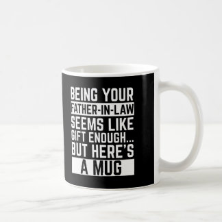 Being Your Father-in-law Seems Like Gift Enough Coffee Mug