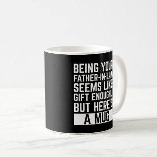 Being Your Father-in-law Seems Like Gift Enough Coffee Mug