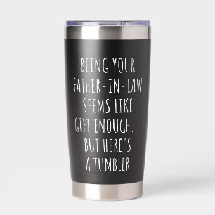 Being Your Father in Law Seems Like Gift Enough Insulated Tumbler