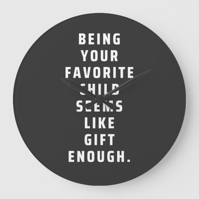 Being your favorite child seems like gift enough ( large clock (Front)