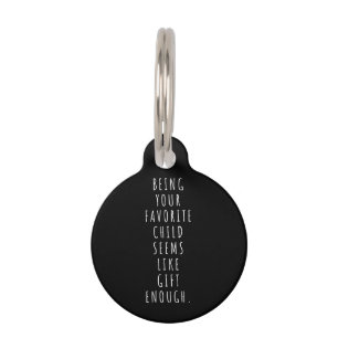 Being your favorite child seems like gift enough.p pet tag
