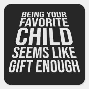 Being Your Favorite Child Seems Like Gift Enough Square Sticker