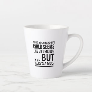 Being your favourite child seems like gift enough… latte mug