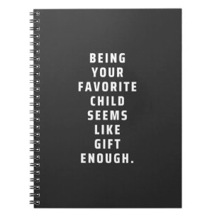 Being your favourite child seems like gift enough  notebook