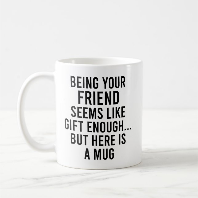 Being Your Friend Seems Like Gift Enough but Here  Coffee Mug (Left)