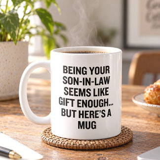 Being Your Son In Law Seems Like Gift Enough Coffee Mug
