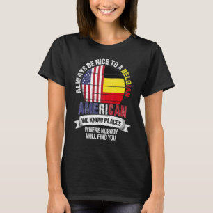 Belgian American We know Places where Country Belg T-Shirt