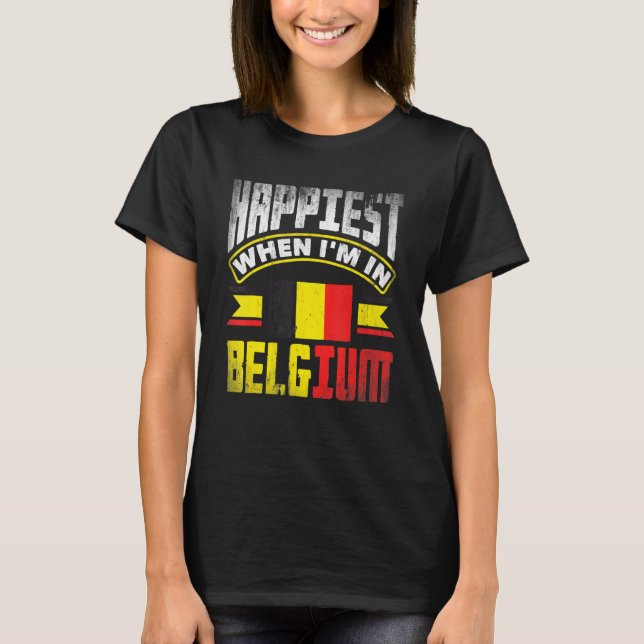 Belgium Belgian Belgium Flag Happiest When Im In B T-Shirt (Front)