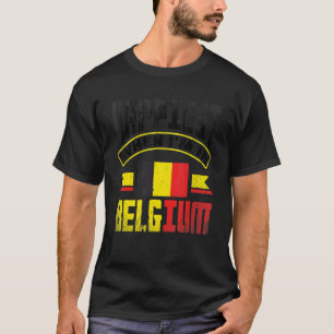 Belgium Belgian Belgium Flag Happiest When Im In B T-Shirt